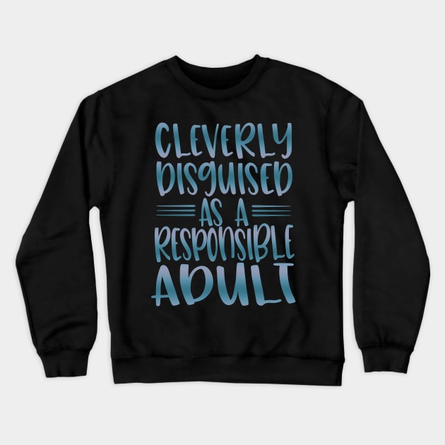 Cleverly Disguised As A Responsible Adult Crewneck Sweatshirt by By Diane Maclaine